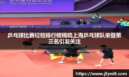 乒乓球比赛经验排行榜揭晓上海乒乓球队荣登第三名引发关注