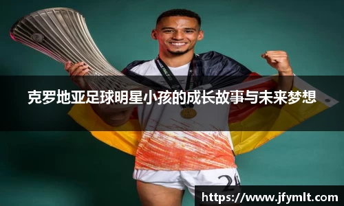 克罗地亚足球明星小孩的成长故事与未来梦想